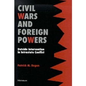 Civil Wars and Foreign Powers. Outside Intervention in Intrastate Conflict, Paperback - Patrick M. Regan imagine