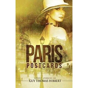 Paris Postcards: Short Stories, Paperback - Mr Guy Thomas Hibbert imagine