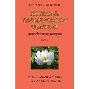 Nectar de l Enseignement spirituel tome 3, Paperback - Shrii Shrii Anandamurti imagine