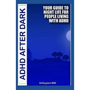 ADHD After Dark: Your guide to night life for people living with ADHD, Paperback - Emily Green Rnd imagine