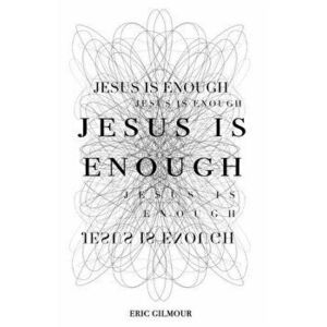 Jesus is Enough, Paperback - Eric Gilmour imagine