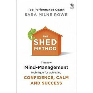 SHED Method. The new mind management technique for achieving confidence, calm and success, Paperback - Sara Milne Rowe imagine