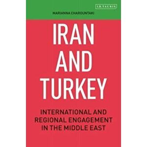 Iran and Turkey. International and Regional Engagement in the Middle East, Paperback - Marianna Charountaki imagine