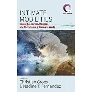 Intimate Mobilities. Sexual Economies, Marriage and Migration in a Disparate World, Hardback - *** imagine