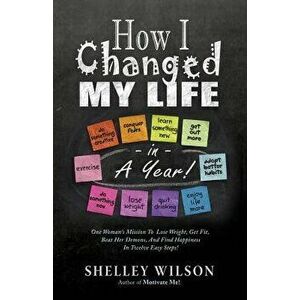 How I Changed My Life in a Year!, Paperback - Shelley Wilson imagine
