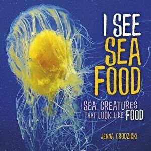 I See Sea Food: Sea Creatures That Look Like Food, Library Binding - Jenna Grodzicki imagine