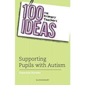 100 Ideas for Primary Teachers: Supporting Pupils with Autism, Paperback - Francine Brower imagine