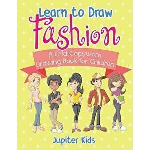 Learn to Draw Fashion - A Grid Copywork Drawing Book for Children, Paperback - Jupiter Kids imagine