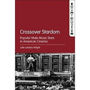 Crossover Stardom. Popular Male Music Stars in American Cinema, Paperback - Julie Lobalzo Wright imagine