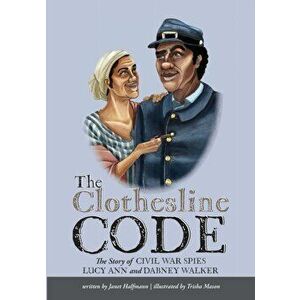 The Clothesline Code: The Story of Civil War Spies Lucy Ann and Dabney Walker, Paperback - Janet Halfmann imagine