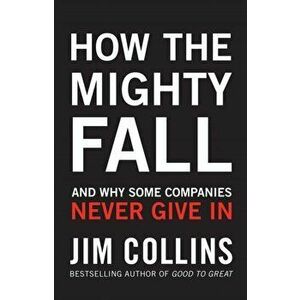 How the Mighty Fall. And Why Some Companies Never Give In, Hardback - James Collins imagine