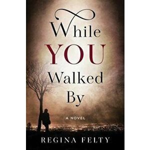 While You Walked By, Paperback - Regina Felty imagine