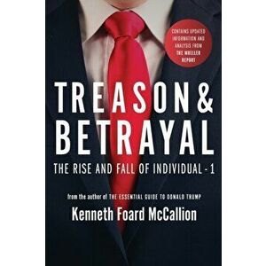 Treason & Betrayal: The Rise and Fall of Individual - 1, Paperback - Kenneth Foard McCallion imagine