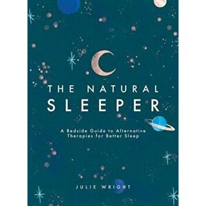 The Natural Sleeper: A Bedside Guide to Complementary and Alternative Solutions for Better Sleep, Paperback - Julie Wright imagine