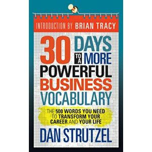 30 Days to a More Powerful Business Vocabulary: The 500 Words You Need to Transform Your Career and Your Life, Paperback - Dan Strutzel imagine
