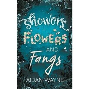 Showers Flowers and Fangs, Paperback - Aidan Wayne imagine