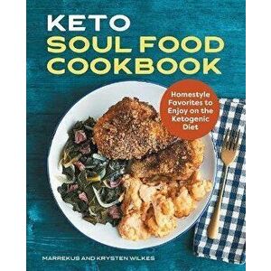 Keto Soul Food Cookbook: Homestyle Favorites to Enjoy on the Ketogenic Diet, Paperback - Marrekus Wilkes imagine
