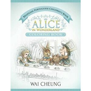 Brazilian Portuguese Children's Book: Alice in Wonderland (English and Brazilian Portuguese Edition), Paperback - Wai Cheung imagine