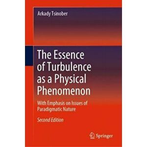 Essence of Turbulence as a Physical Phenomenon. With Emphasis on Issues of Paradigmatic Nature, Hardback - Arkady Tsinober imagine