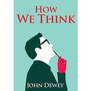 How We Think: An essay by the American educational philosopher John Dewey written in 1910 in witch Dewey shares his views on the edu - John Dewey imagine