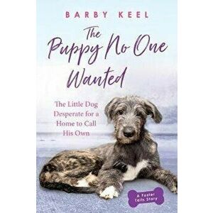 The Puppy No One Wanted: The Little Dog Desperate for a Home to Call His Own, Paperback - Barby Keel imagine