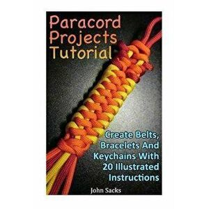 Paracord Projects Tutorial: Create Belts, Bracelets And Keychains With 20 Illustrated Instructions, Paperback - John Sacks imagine