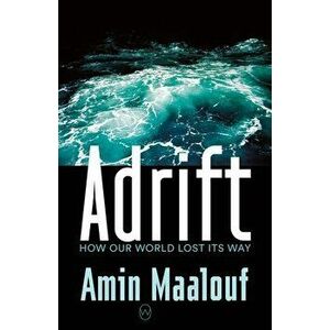 Adrift: How Our World Lost Its Way, Paperback - Amin Maalouf imagine