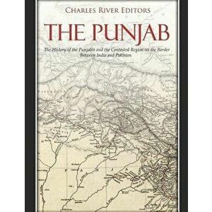 The Punjab: The History of the Punjabis and the Contested Region on the Border Between India and Pakistan, Paperback - Charles River Editors imagine