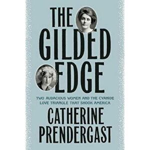 The Gilded Edge: Two Audacious Women and the Cyanide Love Triangle That Shook America, Hardcover - Catherine Prendergast imagine