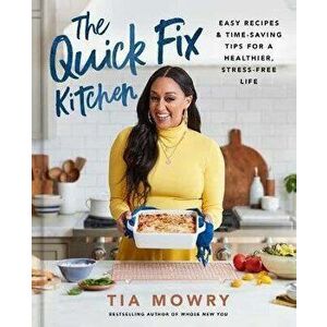 The Quick Fix Kitchen: Easy Recipes and Time-Saving Tips for a Healthier, Stress-Free Life: A Cookbook, Hardcover - Tia Mowry imagine