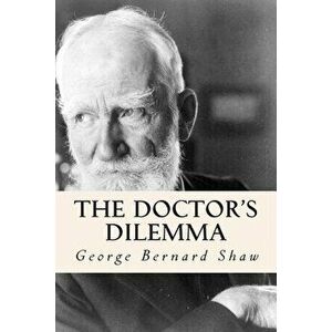 The Doctor's Dilemma, Paperback - George Bernard Shaw imagine