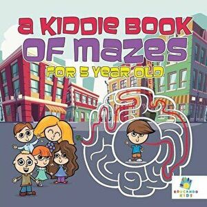 A Kiddie Book of Mazes for 5 Year Old, Paperback - Educando Kids imagine