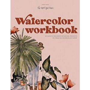 Watercolor Workbook: 30-Minute Beginner Botanical Projects on Premium Watercolor Paper, Paperback - Sarah Simon imagine