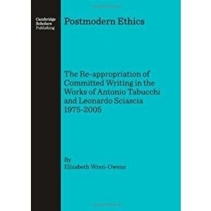 Postmodern Ethics. The Re-appropriation of Committed Writing in the Works of Antonio Tabucchi and Leonardo Sciascia 1975-2005, Unabridged ed, Hardback imagine