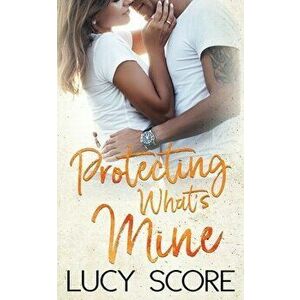Protecting What's Mine: A Small Town Love Story, Paperback - Lucy Score imagine