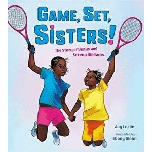 Game, Set, Sisters!: The Story of Venus and Serena Williams, Hardcover - Jay Leslie imagine