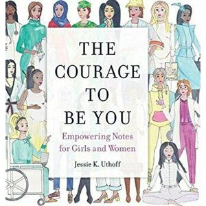 The Courage to be You: Empowering Notes for Girls and Women, Hardcover - Jessie K. Uthoff imagine