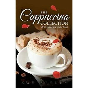 The Cappuccino Collection: 20 stories to warm the heart, Paperback - Kay R. Seeley imagine