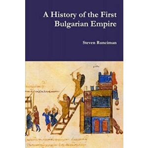 A History of the First Bulgarian Empire, Paperback - Steven Runciman imagine