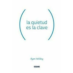 La Quietud Es La Clave, Paperback - Ryan Holiday imagine