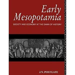 Early Mesopotamia. Society and Economy at the Dawn of History, Paperback - Nicholas Postgate imagine