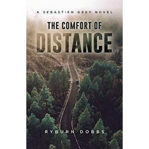 The Comfort of Distance: A Sebastien Grey Novel, Paperback - Ryburn Dobbs imagine