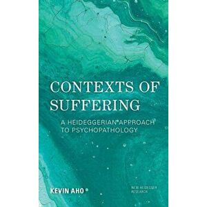 Contexts of Suffering: A Heideggerian Approach to Psychopathology, Paperback - Kevin Aho imagine