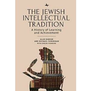 The Jewish Intellectual Tradition: A History of Learning and Achievement, Paperback - Alan Kadish imagine