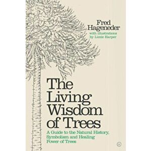 Living Wisdom of Trees. A Guide to the Natural History, Symbolism and Healing Power of Trees, Hardback - Fred Hageneder imagine