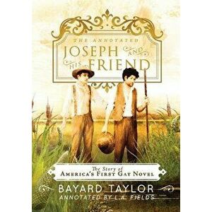 The Annotated Joseph and His Friend: The Story of the America's First Gay Novel, Paperback - Bayard Taylor imagine