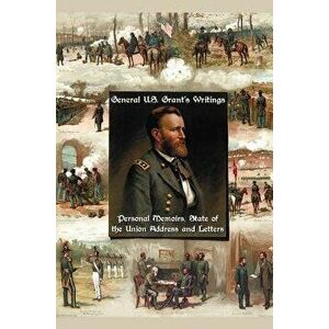 General U.S. Grant's Writings (Complete and Unabridged Including His Personal Memoirs, State of the Union Address and Letters of Ulysses S. Grant to H imagine