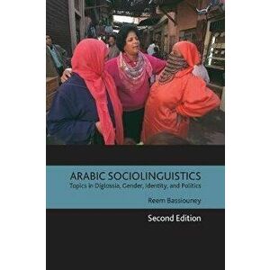 Arabic Sociolinguistics: Topics in Diglossia, Gender, Identity, and Politics, Second Edition, Hardcover - Reem Bassiouney imagine