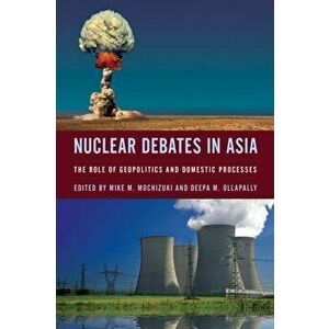 Nuclear Debates in Asia. The Role of Geopolitics and Domestic Processes, Hardback - *** imagine