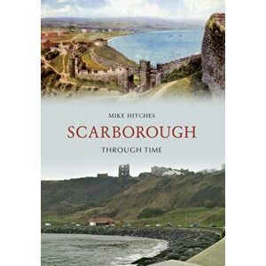 Scarborough Through Time, Paperback - Mike Hitches imagine